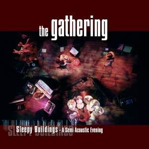 THE GATHERING – “SLEEPY BUILDINGS – A SEMI ACOUSTIC EVENING”