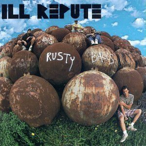 ILL REPUTE – “RUSTY BALLS” CD