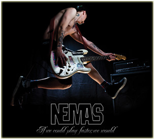 NEMAS - "IF WE COULD PLAY ANY FASTER WE WOULD"